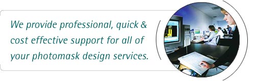 Martin Photomask Services provide professional, quick & cost-effective support for all of your photomask design services.