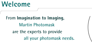 From Imagination to Imaging, Martin Photomask Services are the experts to provide all your photomask needs.